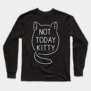 not today kitty Long Sleeve T-Shirt